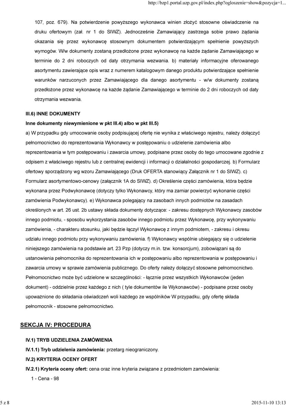 W/w dokumenty zostaną przedłożone przez wykonawcę na każde żądanie Zamawiającego w terminie do 2 dni roboczych od daty otrzymania wezwania.