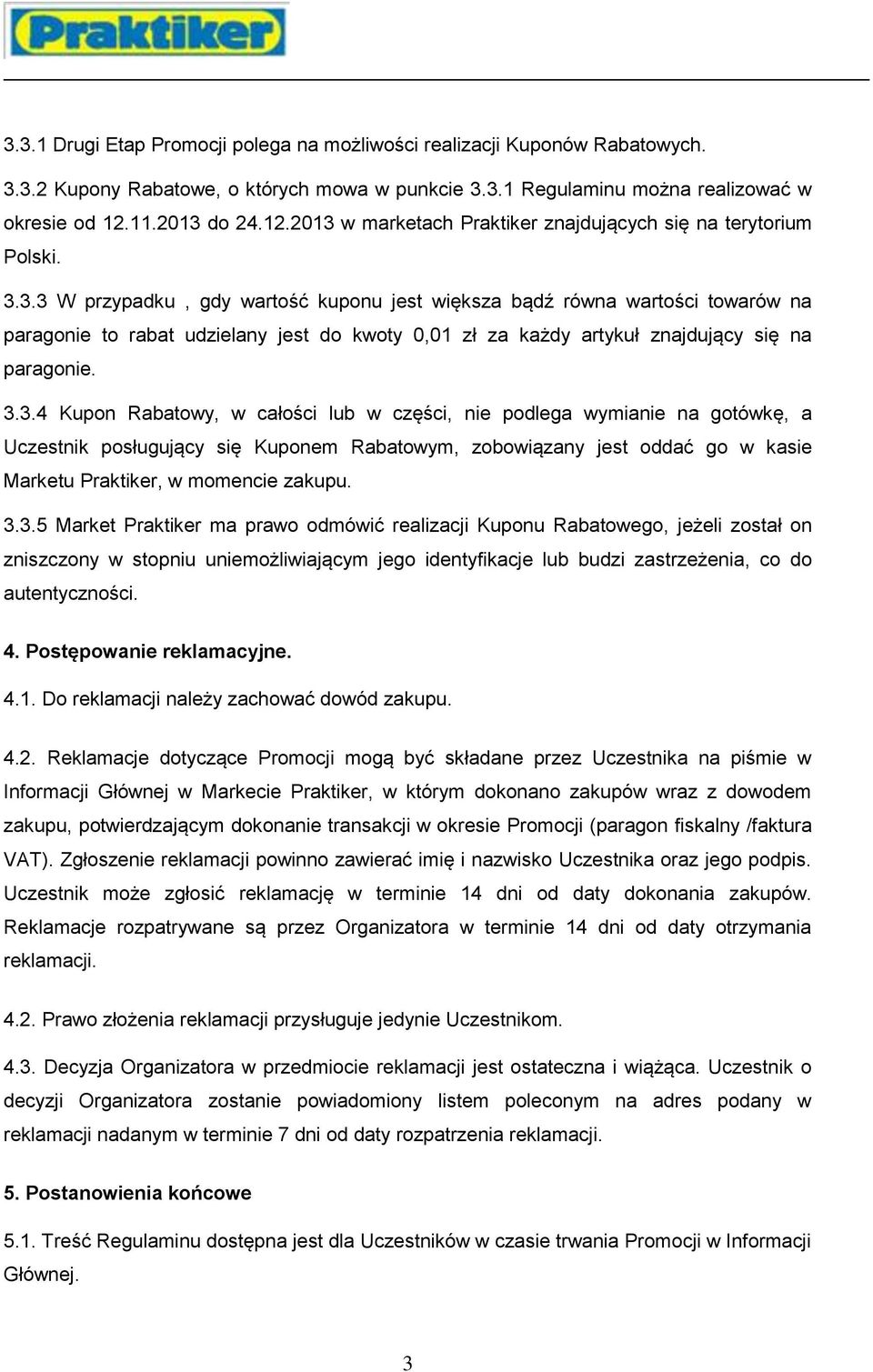 3.3.4 Kupon Rabatowy, w całości lub w części, nie podlega wymianie na gotówkę, a Uczestnik posługujący się Kuponem Rabatowym, zobowiązany jest oddać go w kasie Marketu Praktiker, w momencie zakupu. 3.