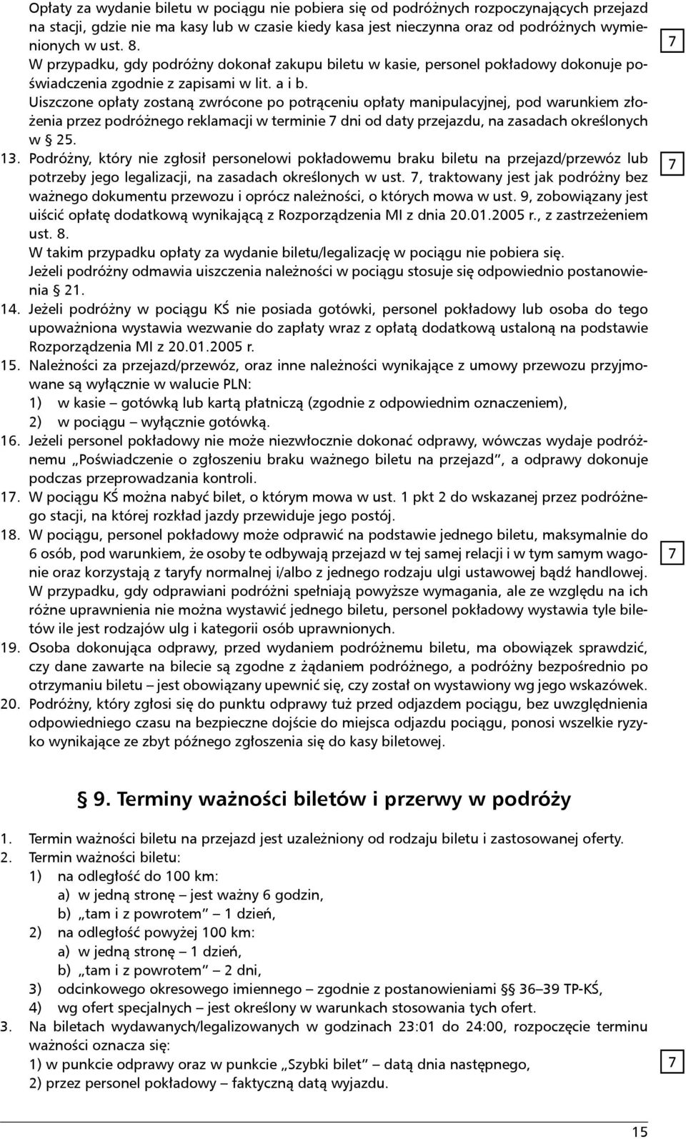 Uiszczone opłaty zostaną zwrócone po potrąceniu opłaty manipulacyjnej, pod warunkiem złożenia przez podróżnego reklamacji w terminie dni od daty przejazdu, na zasadach określonych w 25. 13.