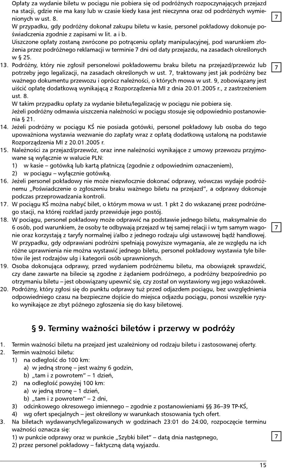 Uiszczone opłaty zostaną zwrócone po potrąceniu opłaty manipulacyjnej, pod warunkiem złożenia przez podróżnego reklamacji w terminie dni od daty przejazdu, na zasadach określonych w 25. 13.