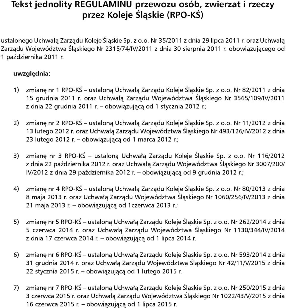 uwzględnia: 1) zmianę nr 1 RPO-KŚ ustaloną Uchwałą Zarządu Koleje Śląskie Sp. z o.o. Nr 82/2011 z dnia 15 grudnia 2011 r.