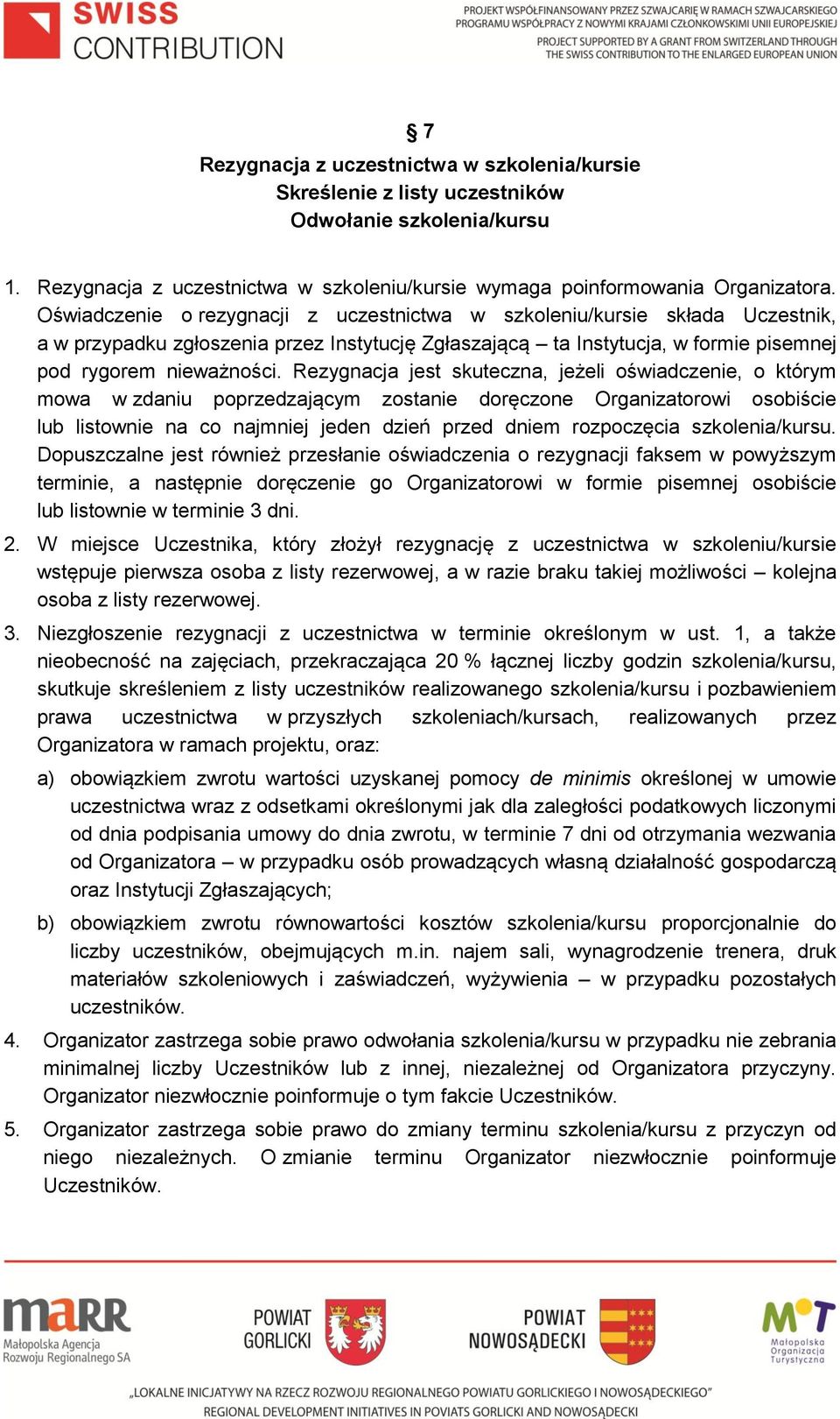 Rezygnacja jest skuteczna, jeżeli oświadczenie, o którym mowa w zdaniu poprzedzającym zostanie doręczone Organizatorowi osobiście lub listownie na co najmniej jeden dzień przed dniem rozpoczęcia
