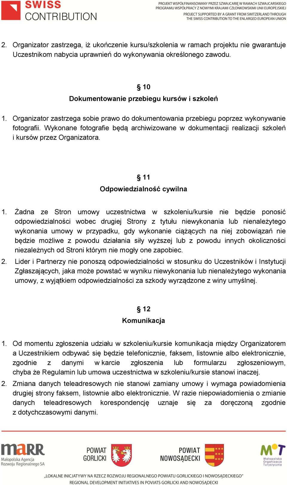 Wykonane fotografie będą archiwizowane w dokumentacji realizacji szkoleń i kursów przez Organizatora. 11 Odpowiedzialność cywilna 1.