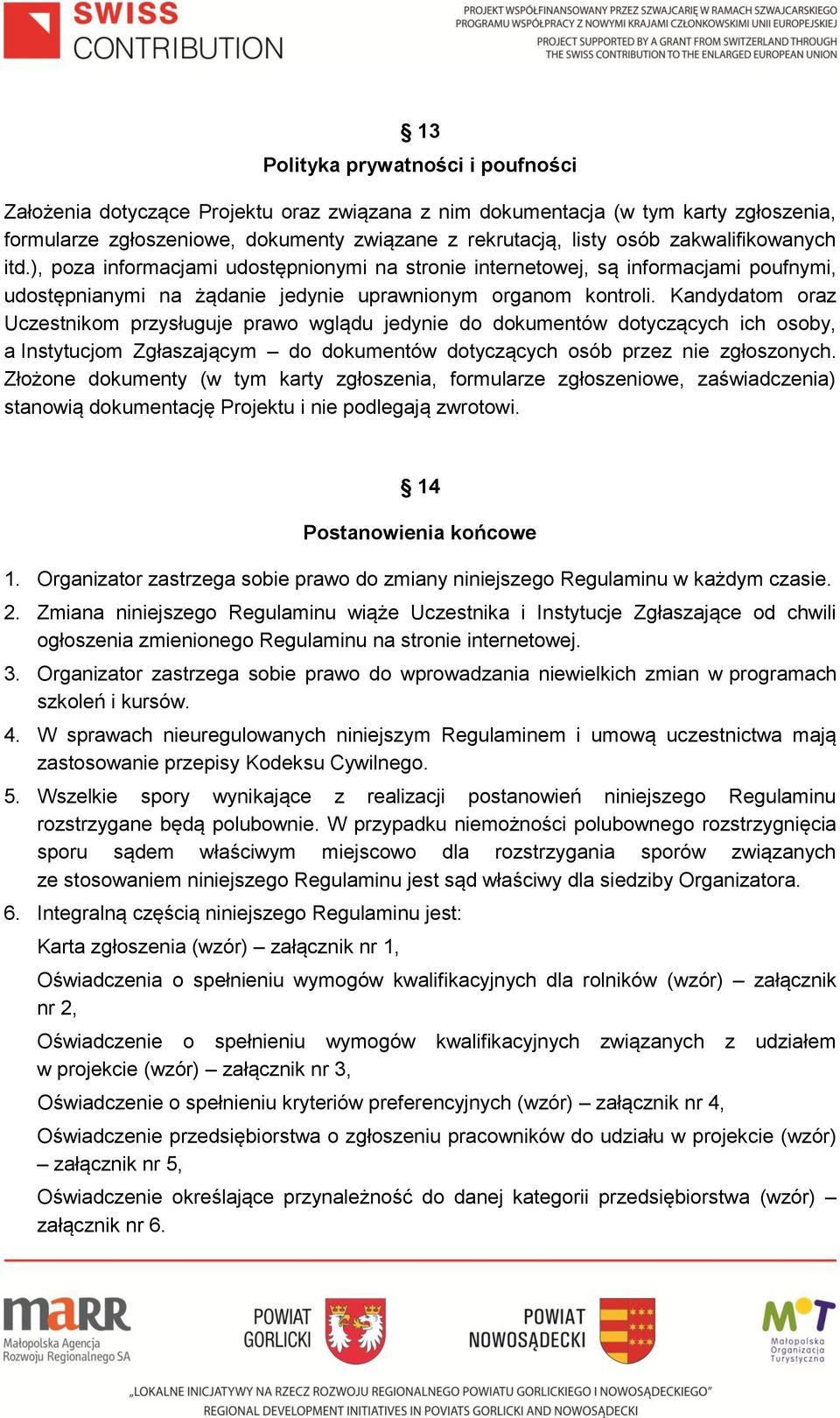 Kandydatom oraz Uczestnikom przysługuje prawo wglądu jedynie do dokumentów dotyczących ich osoby, a Instytucjom Zgłaszającym do dokumentów dotyczących osób przez nie zgłoszonych.