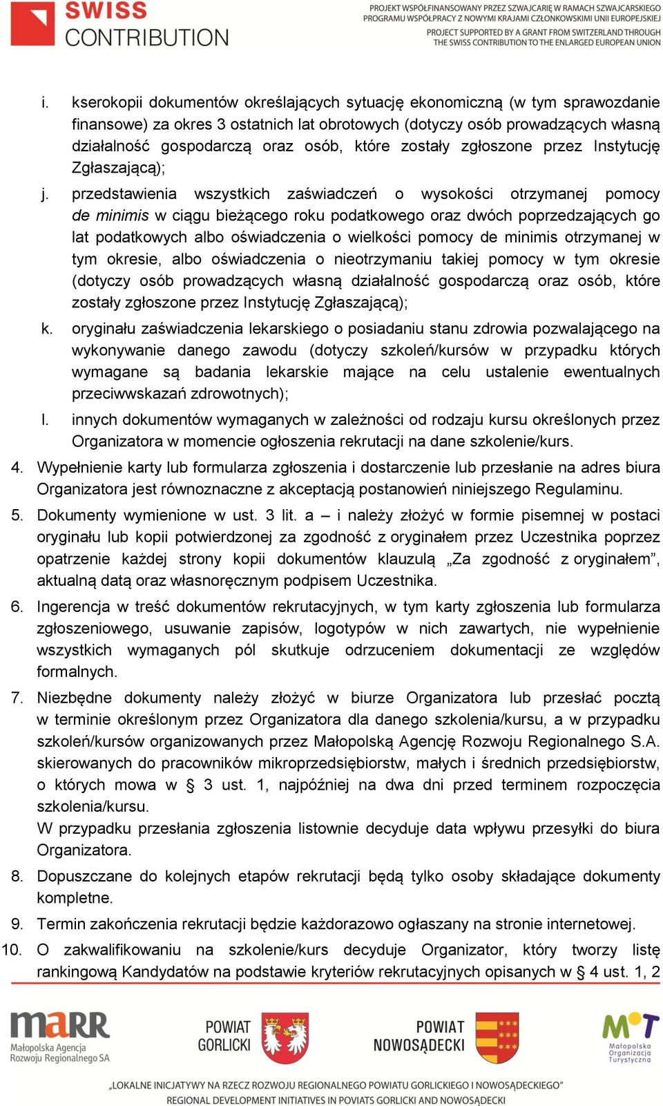 przedstawienia wszystkich zaświadczeń o wysokości otrzymanej pomocy de minimis w ciągu bieżącego roku podatkowego oraz dwóch poprzedzających go lat podatkowych albo oświadczenia o wielkości pomocy de