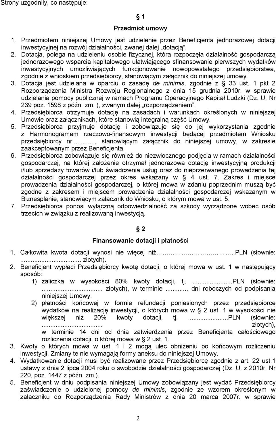 umożliwiających funkcjonowanie nowopowstałego przedsiębiorstwa, zgodnie z wnioskiem przedsiębiorcy, stanowiącym załącznik do niniejszej umowy. 3.