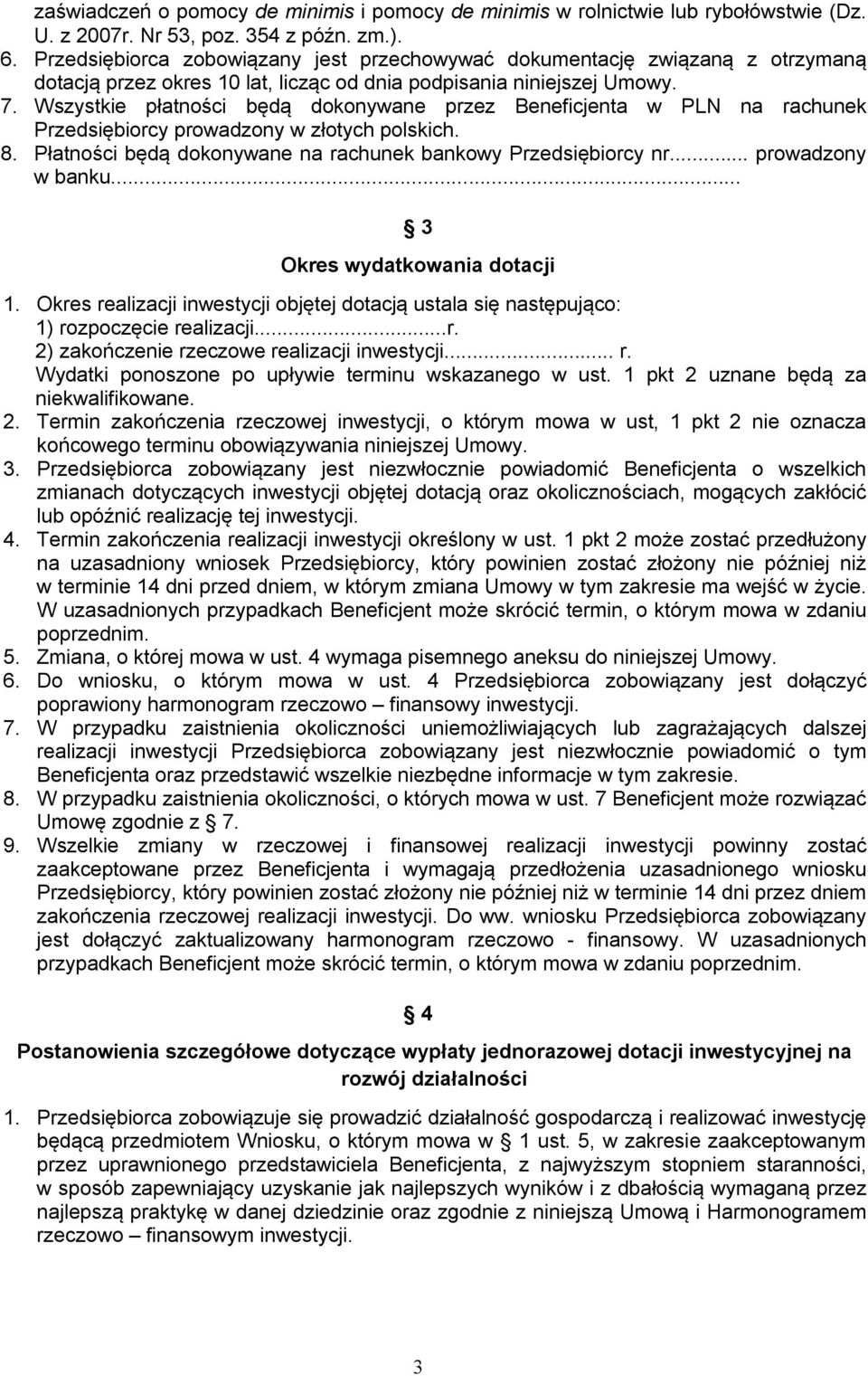 Wszystkie płatności będą dokonywane przez Beneficjenta w PLN na rachunek Przedsiębiorcy prowadzony w złotych polskich. 8. Płatności będą dokonywane na rachunek bankowy Przedsiębiorcy nr.