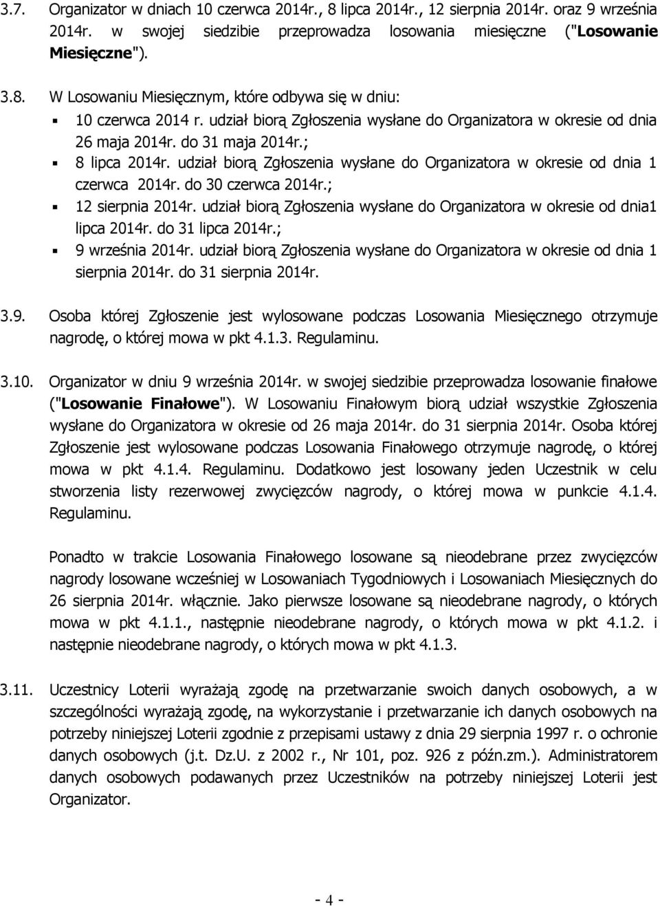 do 30 czerwca 2014r.; 12 sierpnia 2014r. udział biorą Zgłoszenia wysłane do Organizatora w okresie od dnia1 lipca 2014r. do 31 lipca 2014r.; 9 września 2014r.