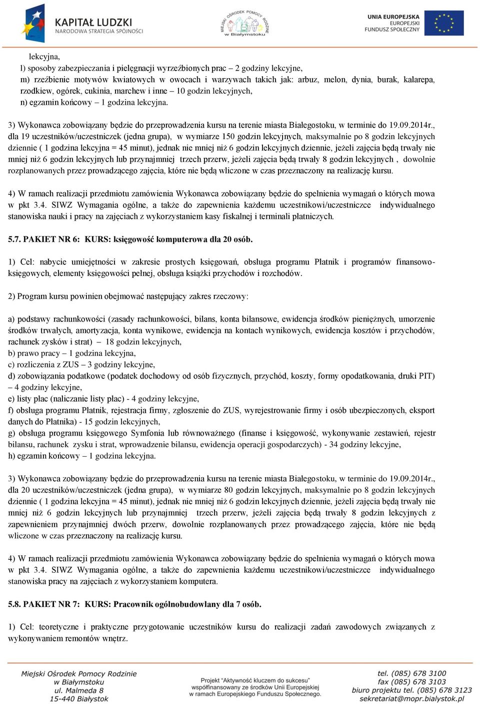 3) Wykonawca zobowiązany będzie do przeprowadzenia kursu na terenie miasta Białegostoku, w terminie do 19.09.2014r.