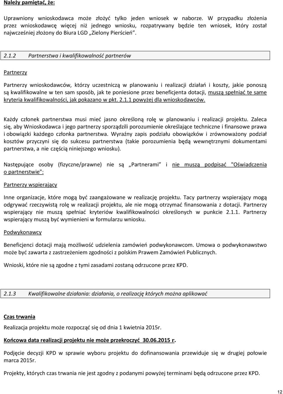 2 Partnerstwa i kwalifikowalność partnerów Partnerzy Partnerzy wnioskodawców, którzy uczestniczą w planowaniu i realizacji działań i koszty, jakie ponoszą są kwalifikowalne w ten sam sposób, jak te