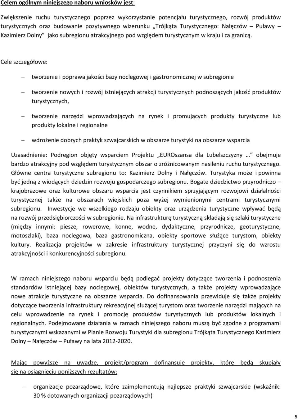 Cele szczegółowe: tworzenie i poprawa jakości bazy noclegowej i gastronomicznej w subregionie tworzenie nowych i rozwój istniejących atrakcji turystycznych podnoszących jakość produktów