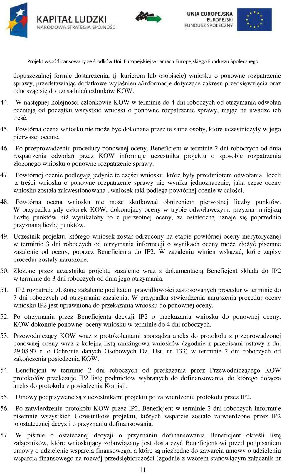 W następnej kolejności członkowie KOW w terminie do 4 dni roboczych od otrzymania odwołań oceniają od początku wszystkie wnioski o ponowne rozpatrzenie sprawy, mając na uwadze ich treść. 45.