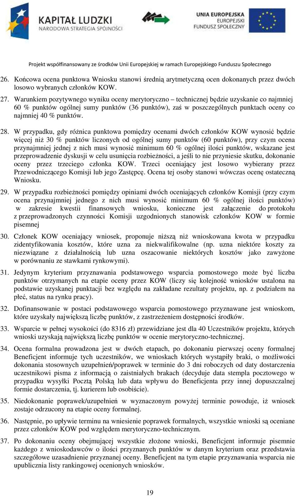 28. W przypadku, gdy różnica punktowa pomiędzy ocenami dwóch członków KOW wynosić będzie więcej niż 30 % punktów liczonych od ogólnej sumy punktów (60 punktów), przy czym ocena przynajmniej jednej z