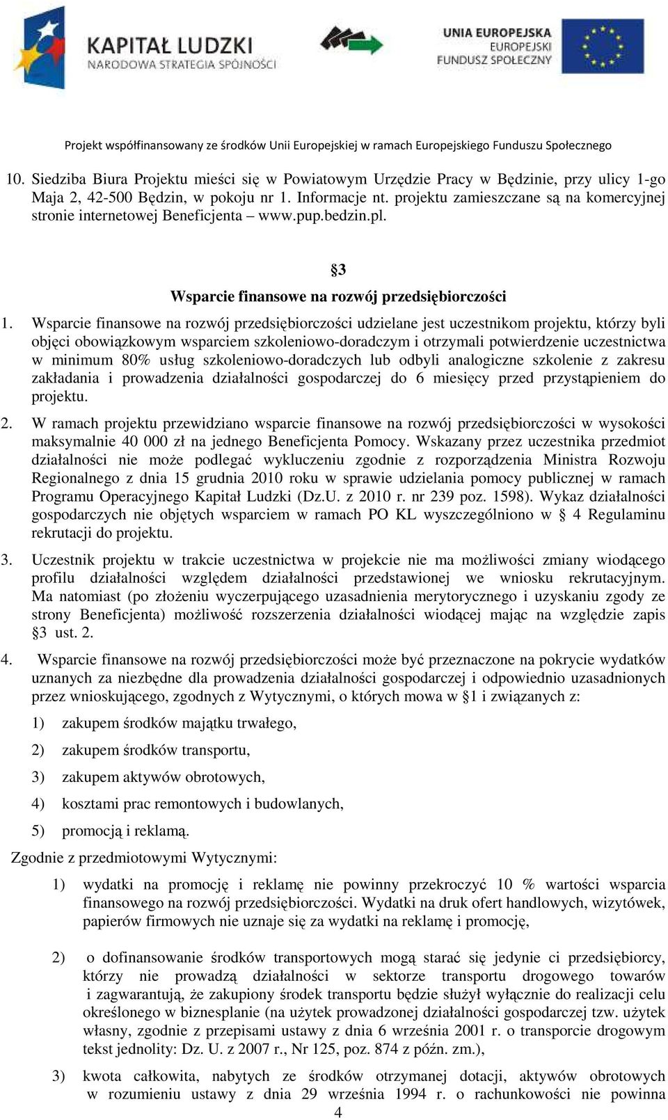 Wsparcie finansowe na rozwój przedsiębiorczości udzielane jest uczestnikom projektu, którzy byli objęci obowiązkowym wsparciem szkoleniowo-doradczym i otrzymali potwierdzenie uczestnictwa w minimum