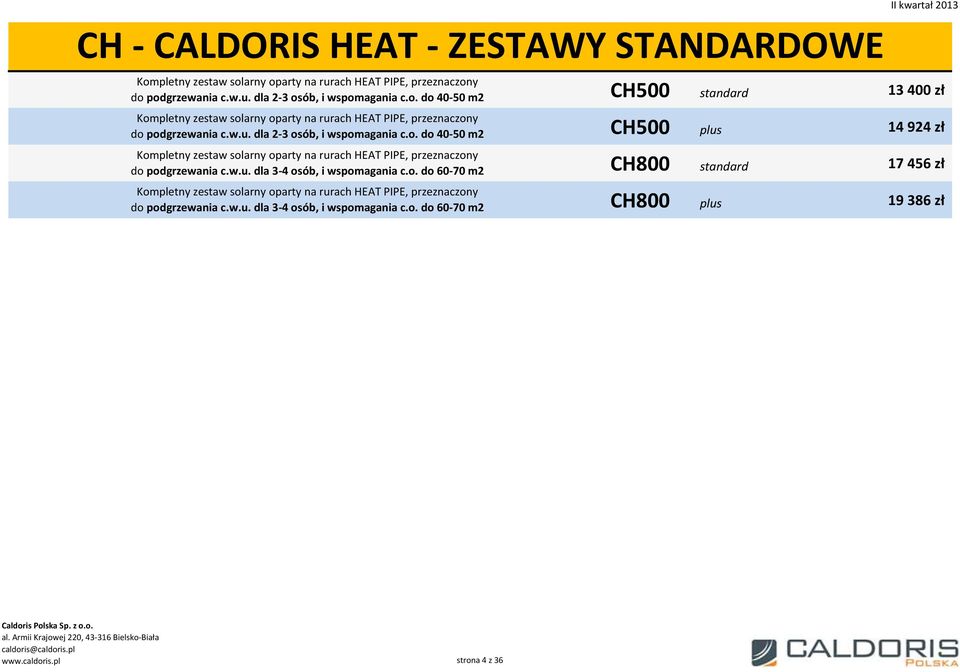 w.u. dla 3-4 osób, i wspomagania c.o. do 60-70 m2 CH500 standard CH500 plus CH800 standard CH800 plus II kwartał 2013 13 400 zł 14 924 zł 17 456 zł 19 386 zł www.caldoris.