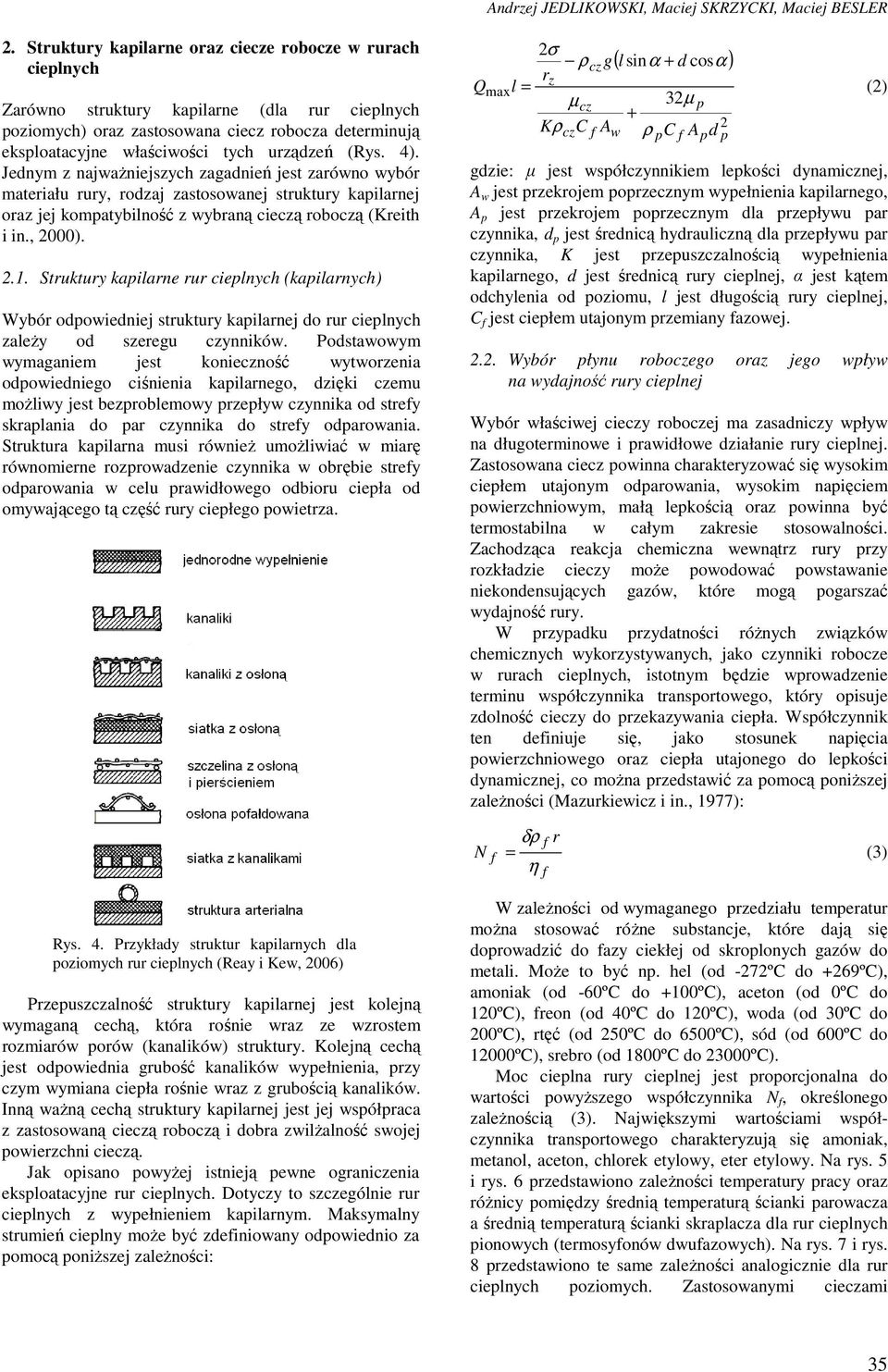 Jedym ajwaŝiejsych agadień jest arówo wybór materiału rury, rodaj astosowaej struktury kailarej ora jej komatybilość wybraą ciecą robocą (Kreith i i., 000).