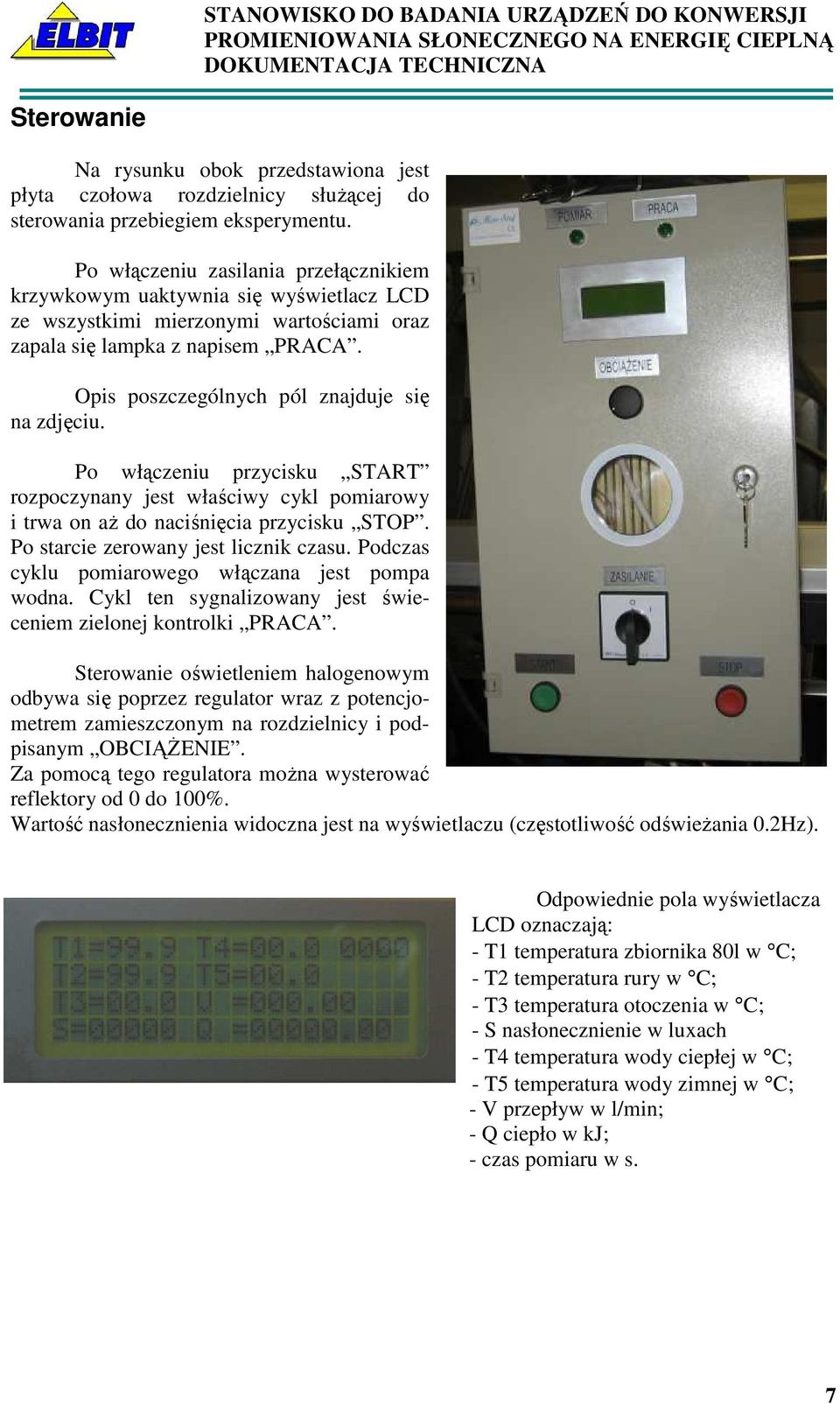 Opis poszczególnych pól znajduje się na zdjęciu. Po włączeniu przycisku START rozpoczynany jest właściwy cykl pomiarowy i trwa on aŝ do naciśnięcia przycisku STOP.