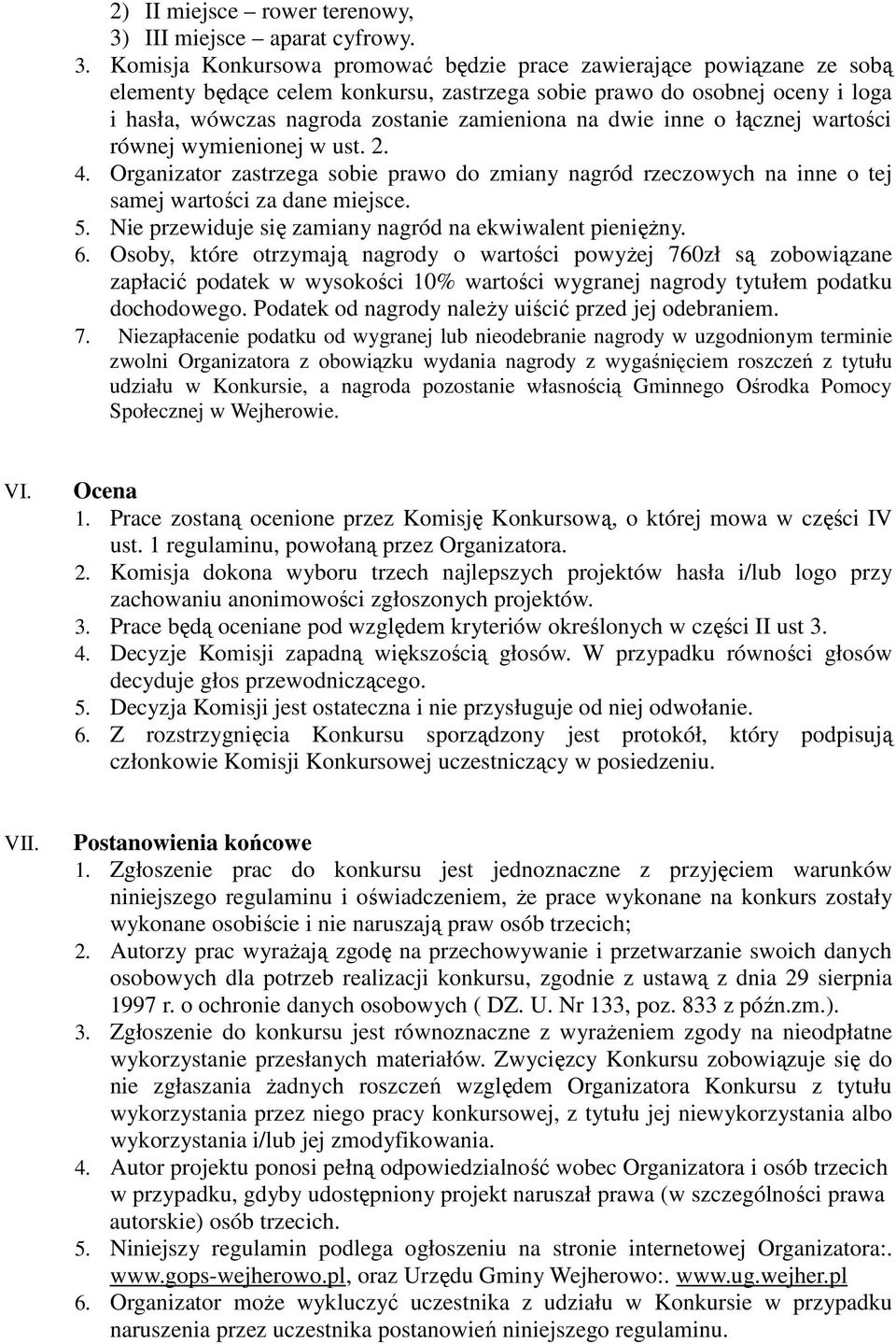 Komisja Konkursowa promować będzie prace zawierające powiązane ze sobą elementy będące celem konkursu, zastrzega sobie prawo do osobnej oceny i loga i hasła, wówczas nagroda zostanie zamieniona na