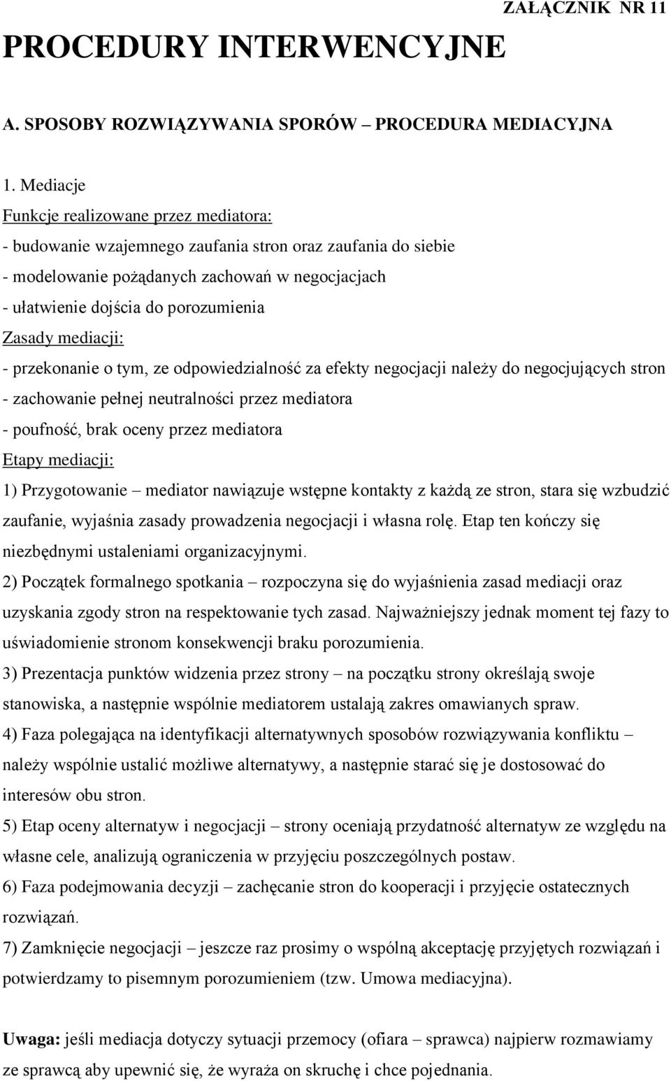 Zasady mediacji: - przekonanie o tym, ze odpowiedzialność za efekty negocjacji należy do negocjujących stron - zachowanie pełnej neutralności przez mediatora - poufność, brak oceny przez mediatora