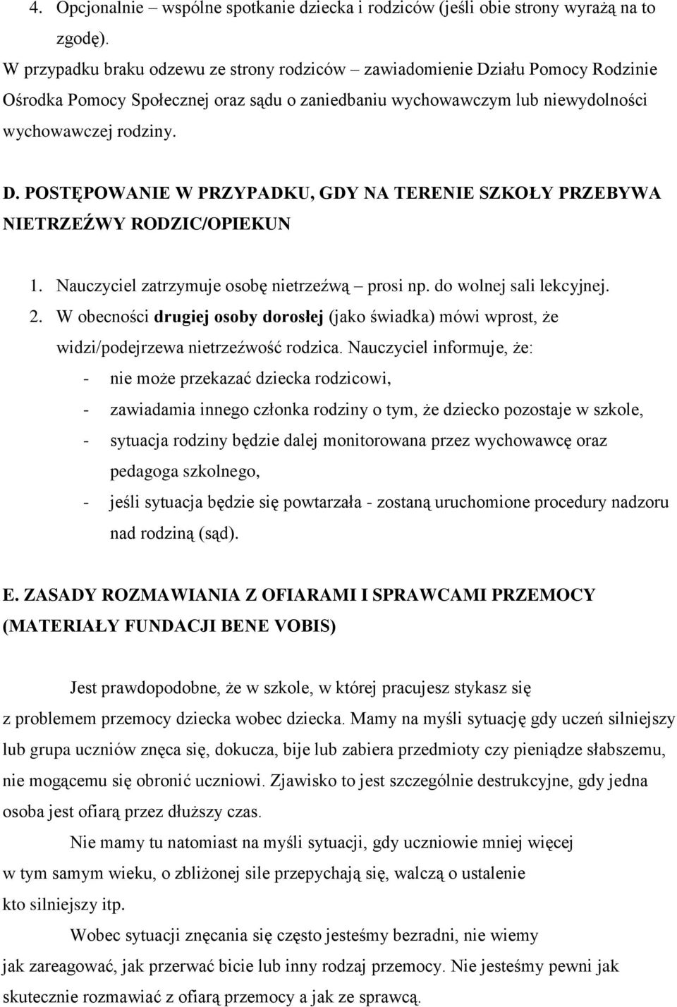 Nauczyciel zatrzymuje osobę nietrzeźwą prosi np. do wolnej sali lekcyjnej. 2. W obecności drugiej osoby dorosłej (jako świadka) mówi wprost, że widzi/podejrzewa nietrzeźwość rodzica.