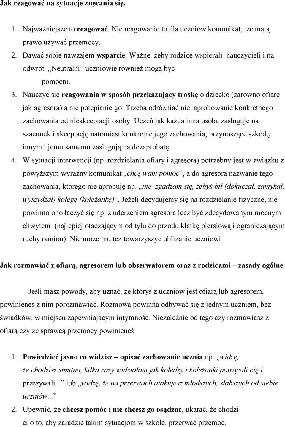 Nauczyć się reagowania w sposób przekazujący troskę o dziecko (zarówno ofiarę jak agresora) a nie potępianie go. Trzeba odróżniać nie aprobowanie konkretnego zachowania od nieakceptacji osoby.