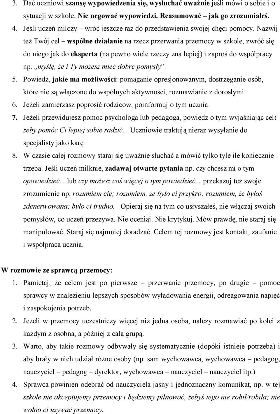Nazwij też Twój cel wspólne działanie na rzecz przerwania przemocy w szkole, zwróć się do niego jak do eksperta (na pewno wiele rzeczy zna lepiej) i zaproś do współpracy np.