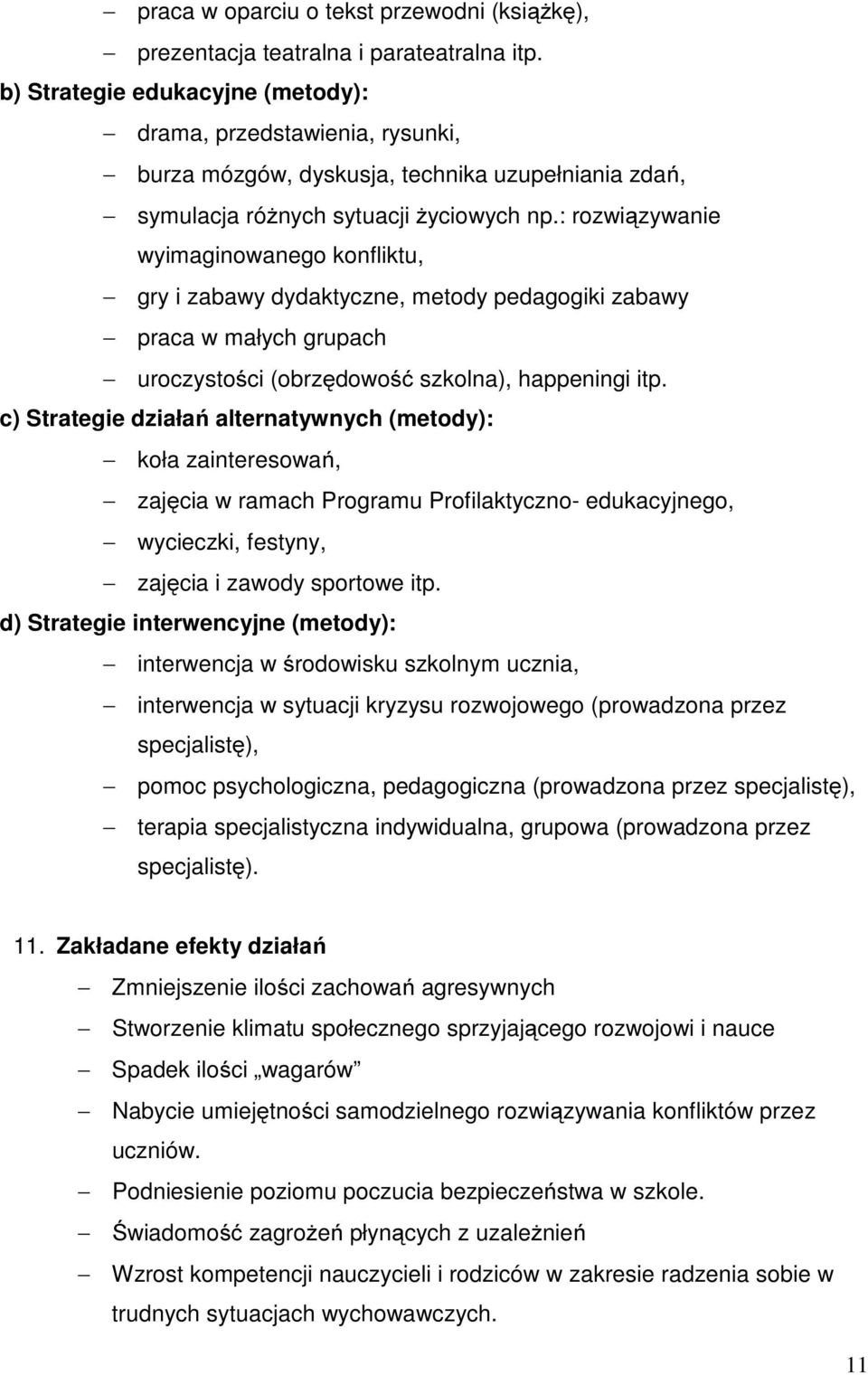 : rozwiązywanie wyimaginowanego konfliktu, gry i zabawy dydaktyczne, metody pedagogiki zabawy praca w małych grupach uroczystości (obrzędowość szkolna), happeningi itp.