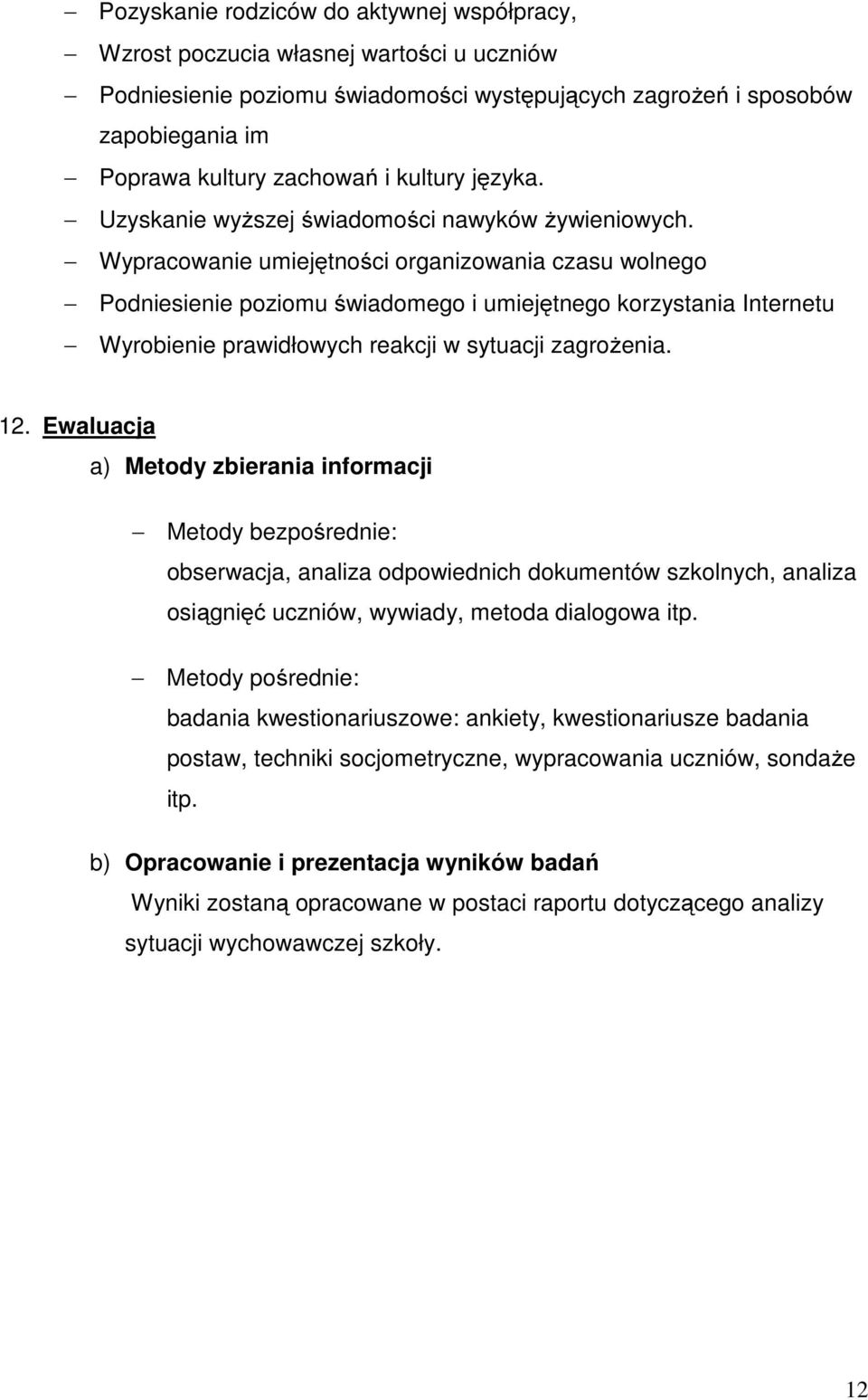 Wypracowanie umiejętności organizowania czasu wolnego Podniesienie poziomu świadomego i umiejętnego korzystania Internetu Wyrobienie prawidłowych reakcji w sytuacji zagrożenia. 12.