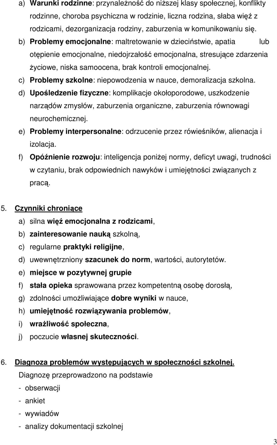 b) Problemy emocjonalne: maltretowanie w dzieciństwie, apatia lub otępienie emocjonalne, niedojrzałość emocjonalna, stresujące zdarzenia życiowe, niska samoocena, brak kontroli emocjonalnej.