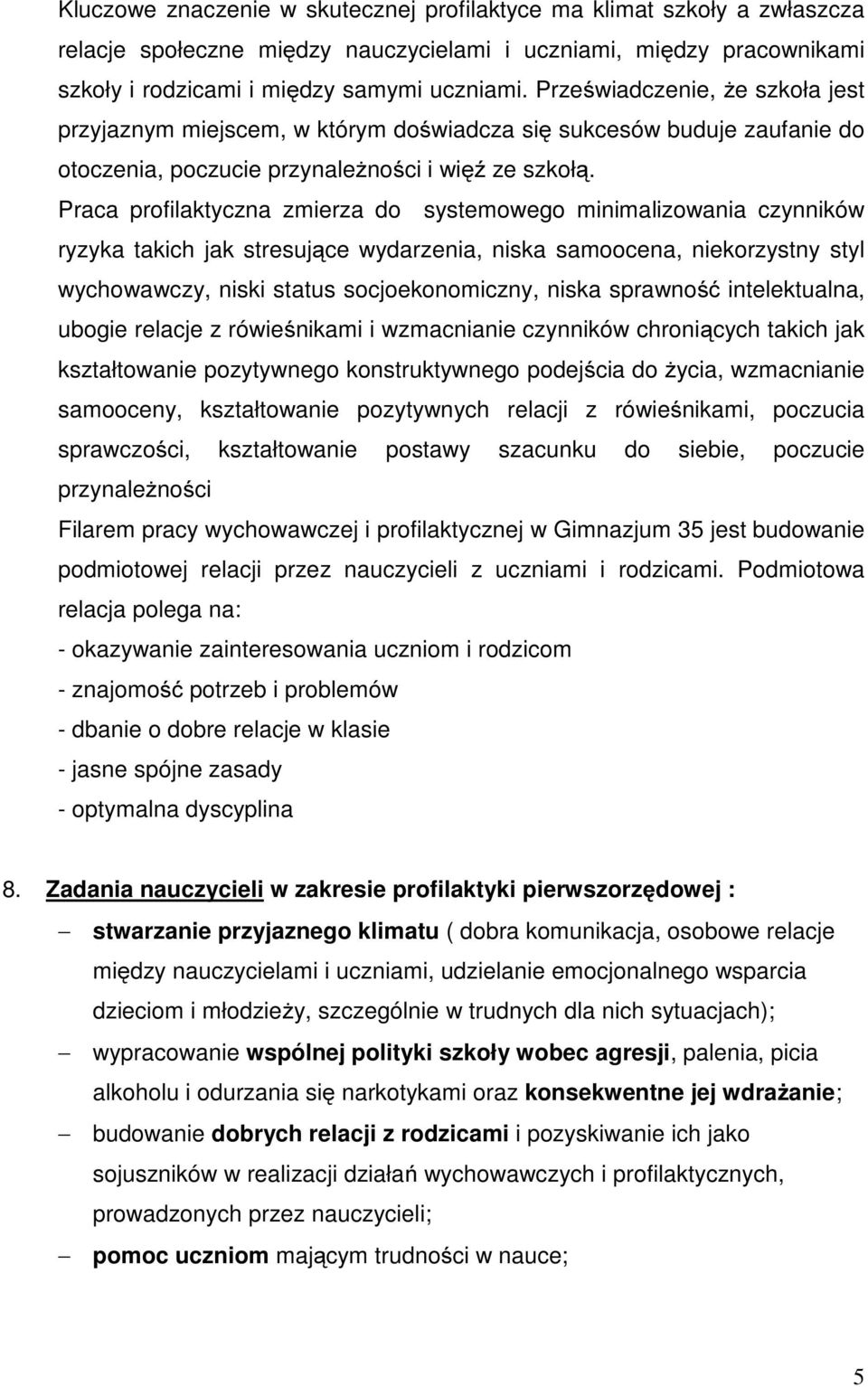 Praca profilaktyczna zmierza do systemowego minimalizowania czynników ryzyka takich jak stresujące wydarzenia, niska samoocena, niekorzystny styl wychowawczy, niski status socjoekonomiczny, niska