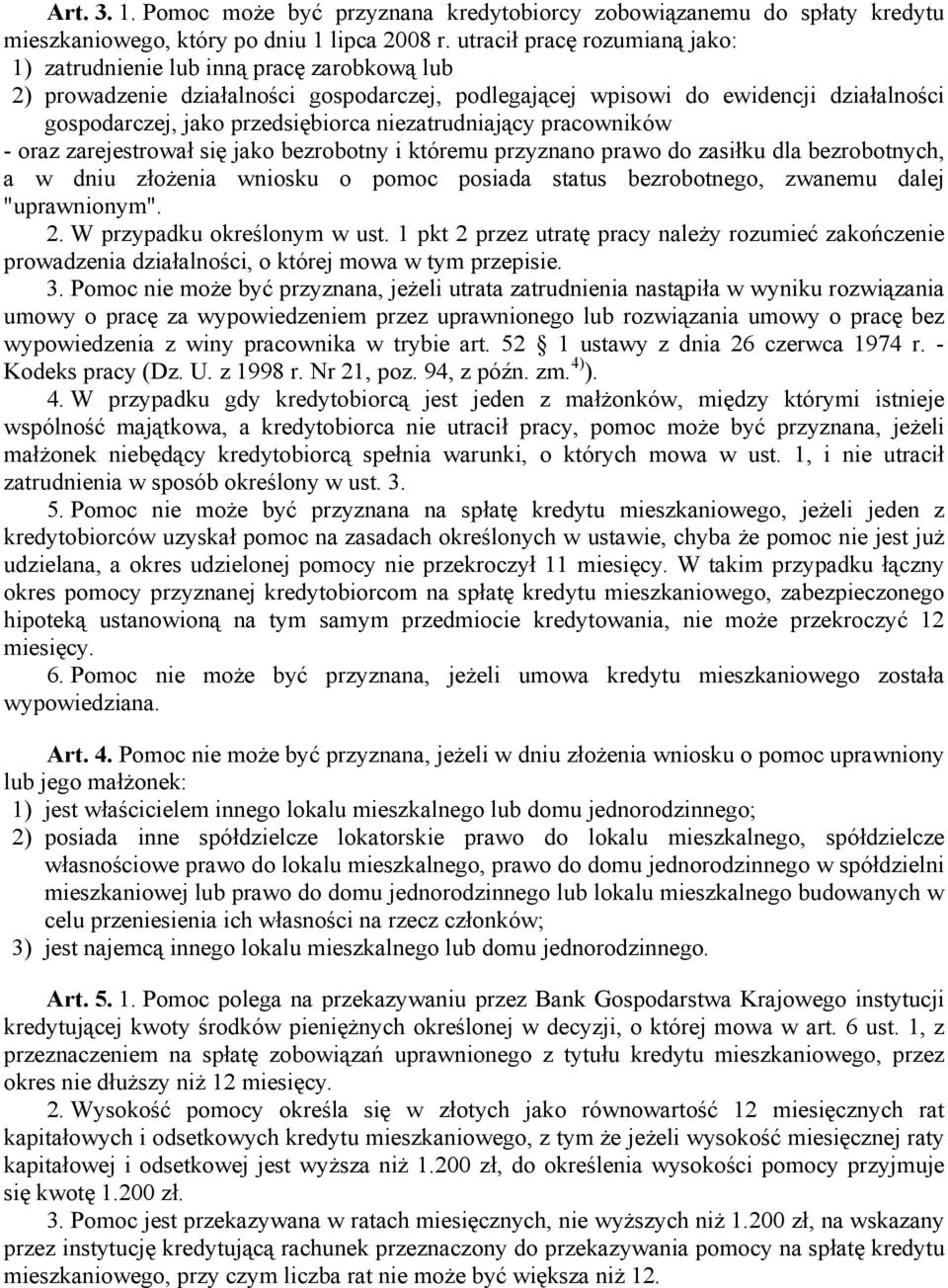 niezatrudniający pracowników - oraz zarejestrował się jako bezrobotny i któremu przyznano prawo do zasiłku dla bezrobotnych, a w dniu złożenia wniosku o pomoc posiada status bezrobotnego, zwanemu