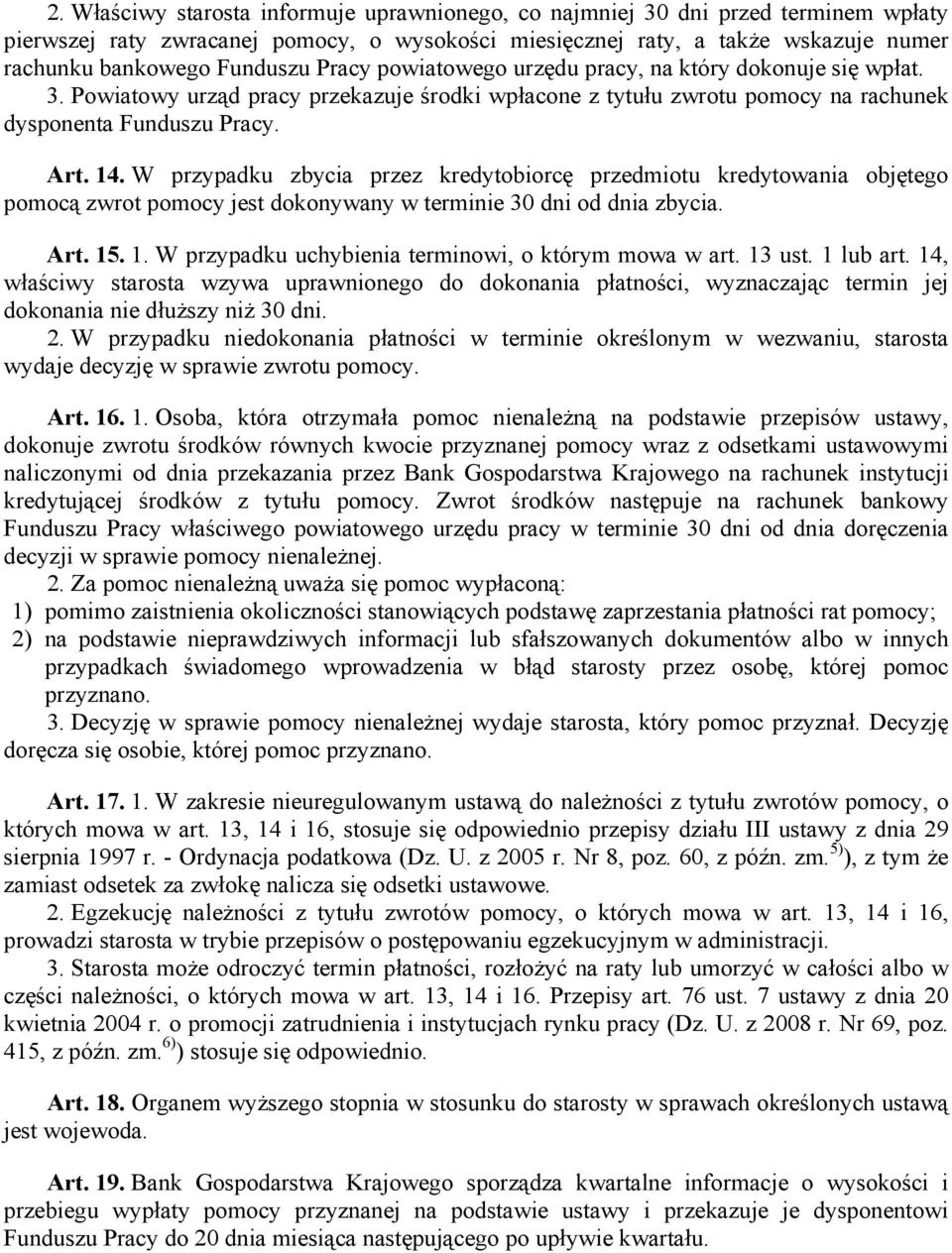 W przypadku zbycia przez kredytobiorcę przedmiotu kredytowania objętego pomocą zwrot pomocy jest dokonywany w terminie 30 dni od dnia zbycia. Art. 15
