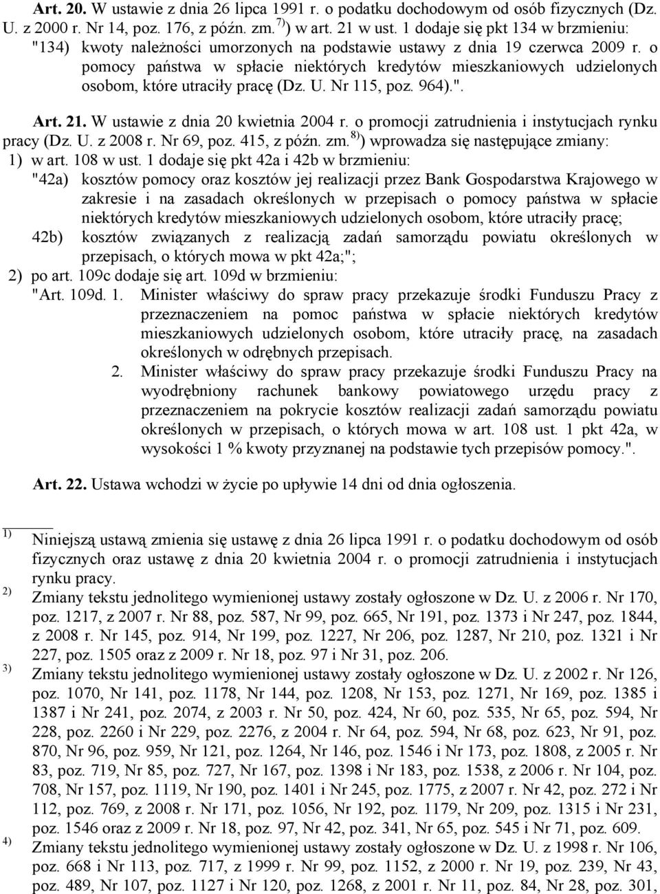 o pomocy państwa w spłacie niektórych kredytów mieszkaniowych udzielonych osobom, które utraciły pracę (Dz. U. Nr 115, poz. 964).". Art. 21. W ustawie z dnia 20 kwietnia 2004 r.