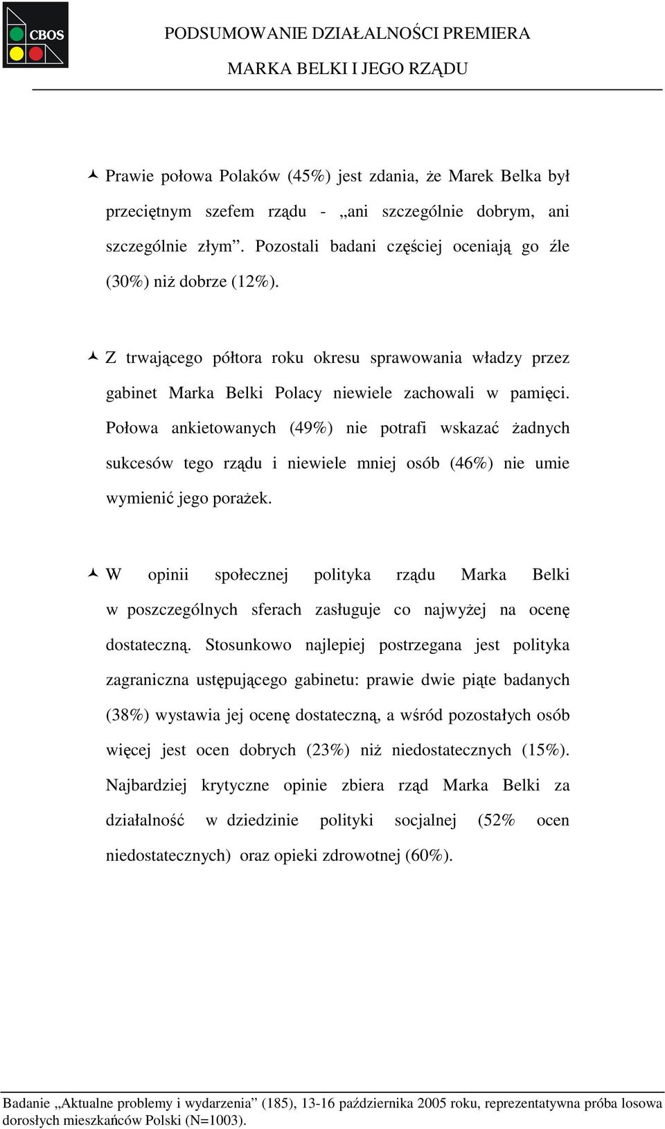 Połowa ankietowanych (49%) nie potrafi wskazać żadnych sukcesów tego rządu i niewiele mniej osób (46%) nie umie wymienić jego porażek.