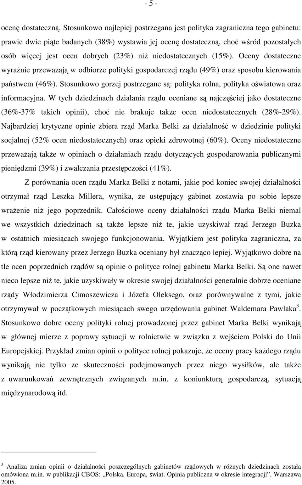 niż niedostatecznych (15%). Oceny dostateczne wyraźnie przeważają w odbiorze polityki gospodarczej rządu (49%) oraz sposobu kierowania państwem (46%).