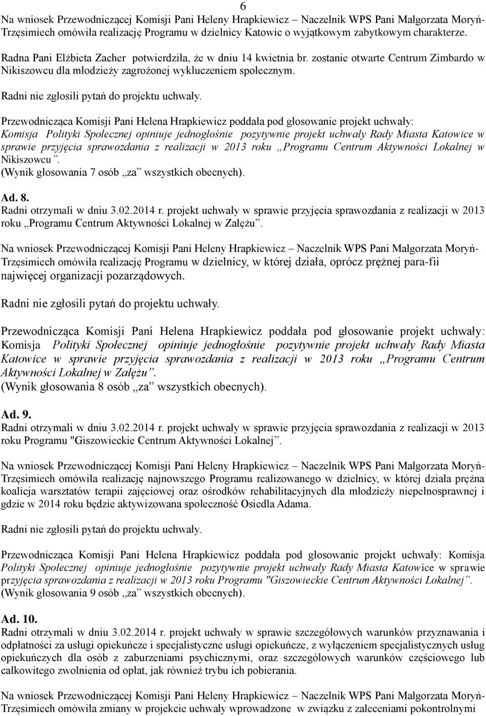 Komisja Polityki Społecznej opiniuje jednogłośnie pozytywnie projekt uchwały Rady Miasta Katowice w sprawie przyjęcia sprawozdania z realizacji w 2013 roku Programu Centrum Aktywności Lokalnej w