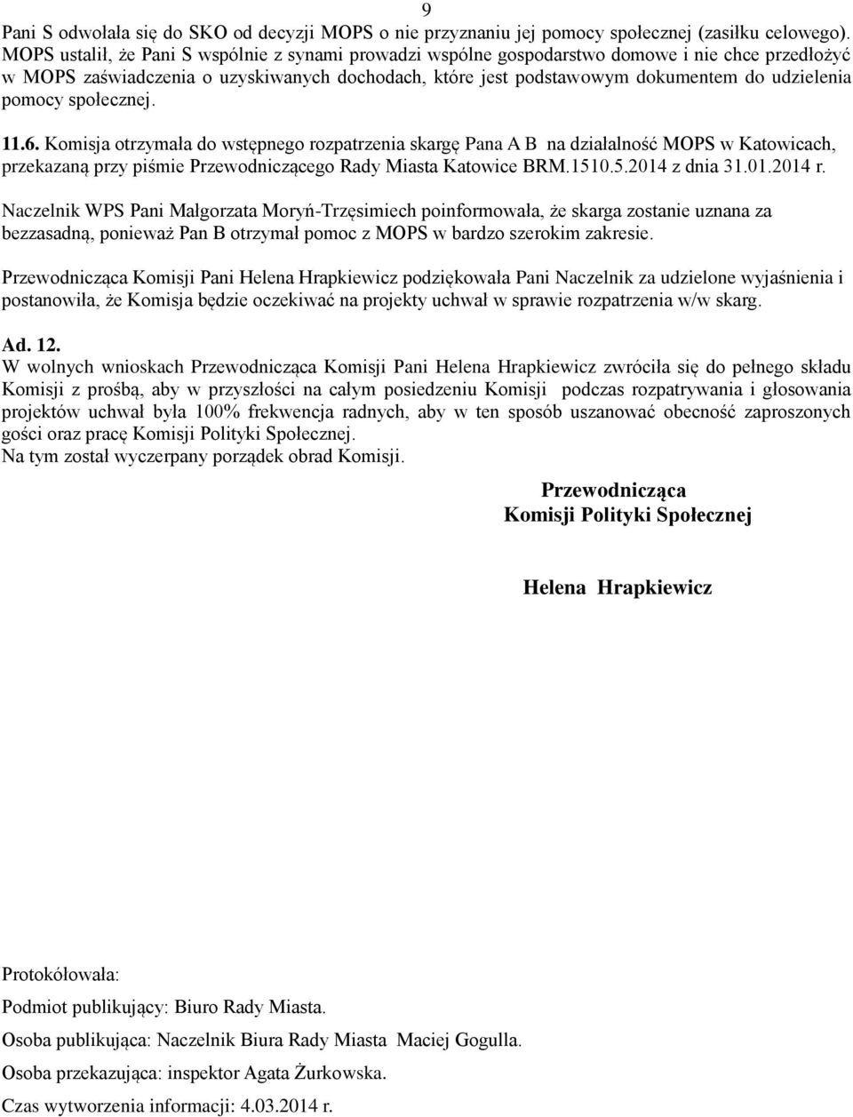 pomocy społecznej. 11.6. Komisja otrzymała do wstępnego rozpatrzenia skargę Pana A B na działalność MOPS w Katowicach, przekazaną przy piśmie Przewodniczącego Rady Miasta Katowice BRM.151
