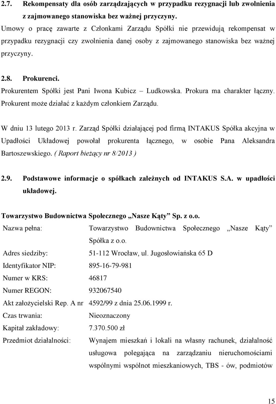 Prokurentem Spółki jest Pani Iwona Kubicz Ludkowska. Prokura ma charakter łączny. Prokurent może działać z każdym członkiem Zarządu. W dniu 13 lutego 2013 r.