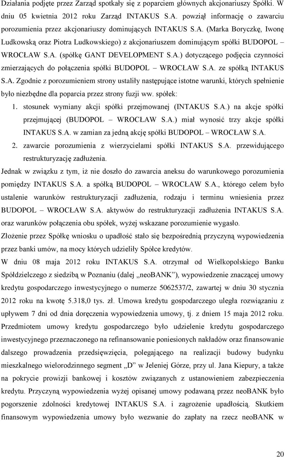 A. (spółkę GANT DEVELOPMENT S.A.) dotyczącego podjęcia czynności zmierzających do połączenia spółki BUDOPOL WROCŁAW S.A. ze spółką INTAKUS S.A. Zgodnie z porozumieniem strony ustaliły następujące istotne warunki, których spełnienie było niezbędne dla poparcia przez strony fuzji ww.