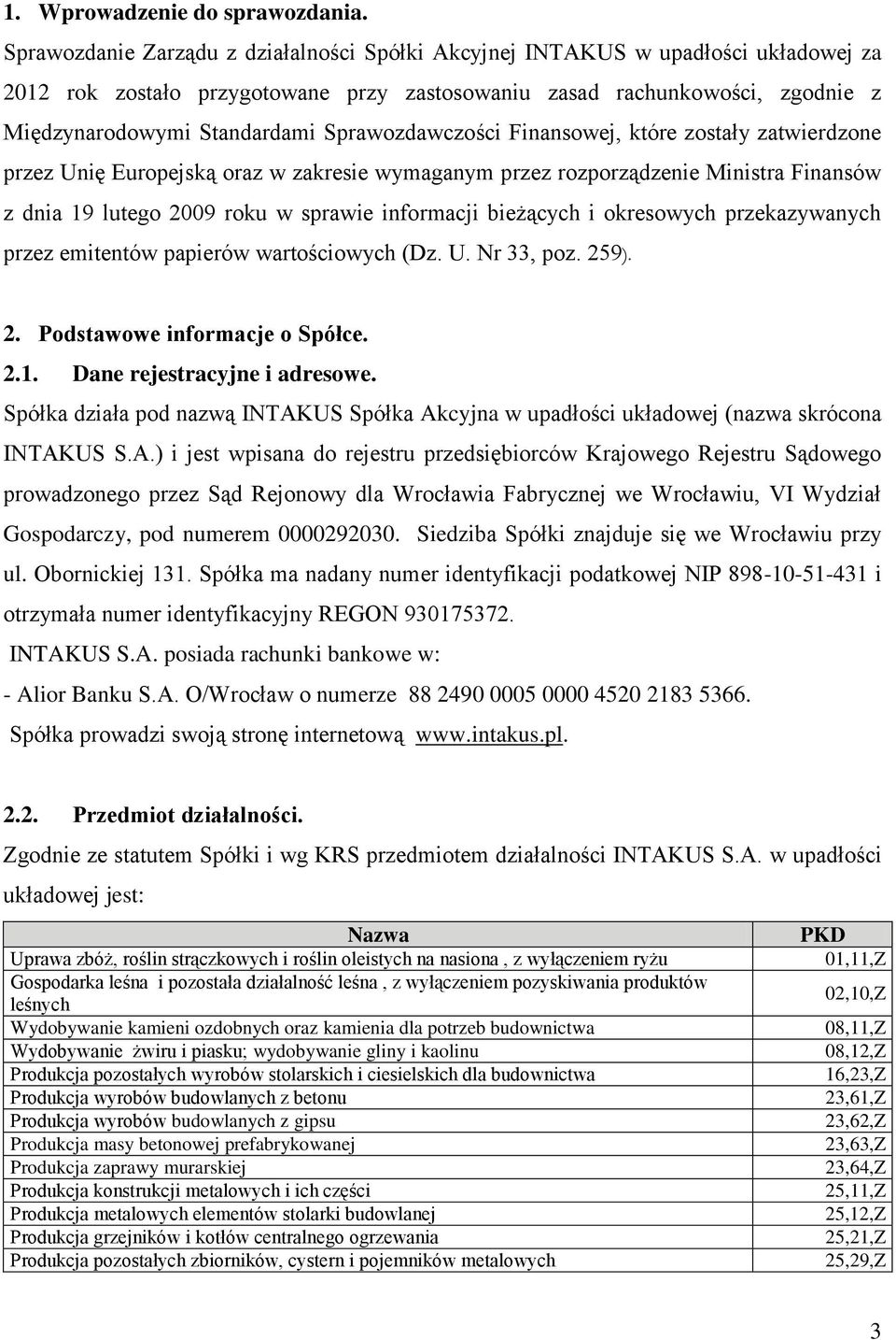 Sprawozdawczości Finansowej, które zostały zatwierdzone przez Unię Europejską oraz w zakresie wymaganym przez rozporządzenie Ministra Finansów z dnia 19 lutego 2009 roku w sprawie informacji