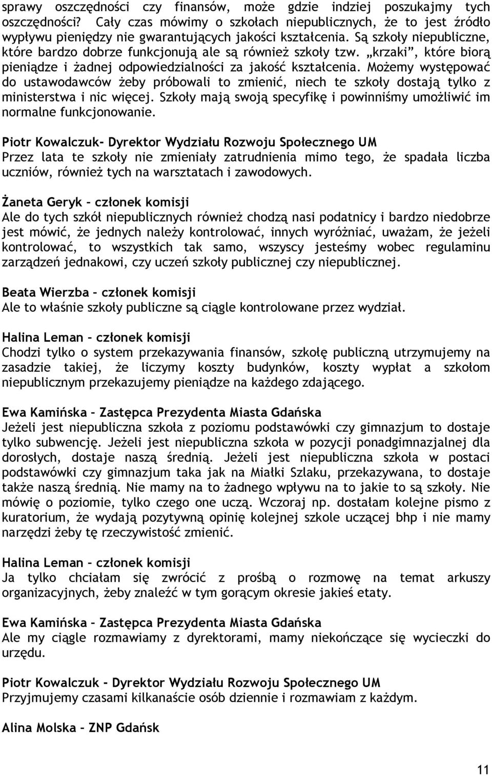 Są szkoły niepubliczne, które bardzo dobrze funkcjonują ale są równieŝ szkoły tzw. krzaki, które biorą pieniądze i Ŝadnej odpowiedzialności za jakość kształcenia.