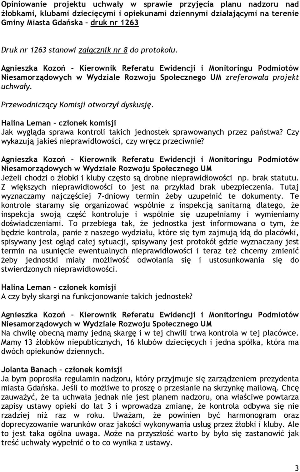 Przewodniczący Komisji otworzył dyskusję. Halina Leman członek komisji Jak wygląda sprawa kontroli takich jednostek sprawowanych przez państwa?