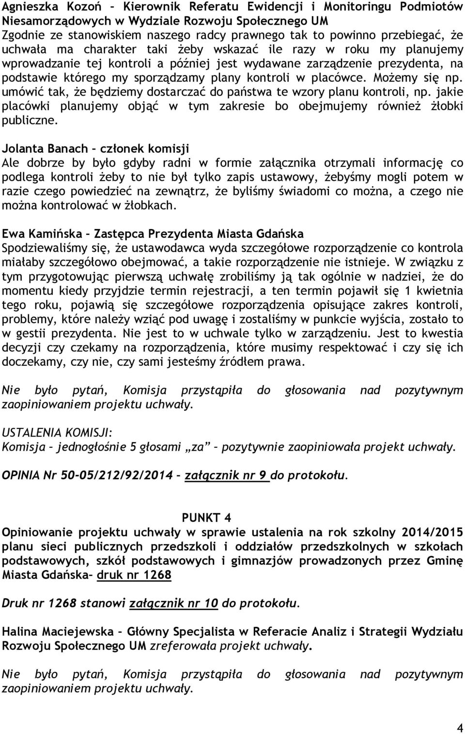 placówce. MoŜemy się np. umówić tak, Ŝe będziemy dostarczać do państwa te wzory planu kontroli, np. jakie placówki planujemy objąć w tym zakresie bo obejmujemy równieŝ Ŝłobki publiczne.