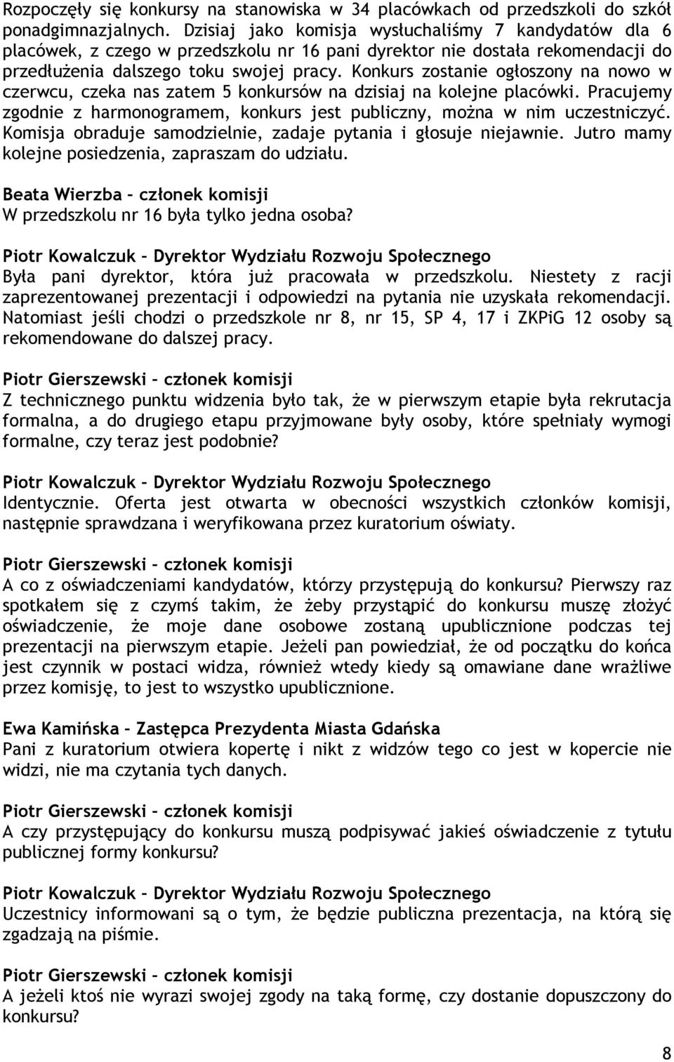 Konkurs zostanie ogłoszony na nowo w czerwcu, czeka nas zatem 5 konkursów na dzisiaj na kolejne placówki. Pracujemy zgodnie z harmonogramem, konkurs jest publiczny, moŝna w nim uczestniczyć.