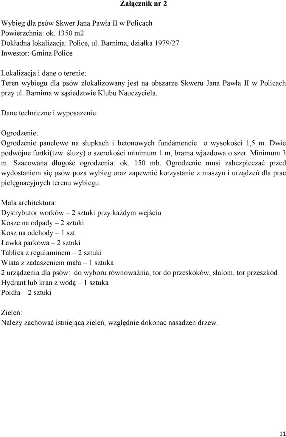 Barnima w sąsiedztwie Klubu Nauczyciela. Dane techniczne i wyposażenie: Ogrodzenie: Ogrodzenie panelowe na słupkach i betonowych fundamencie o wysokości 1,5 m. Dwie podwójne furtki(tzw.