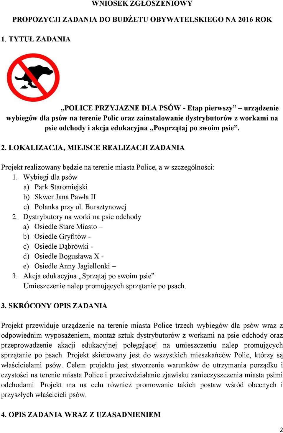 swoim psie. 2. LOKALIZACJA, MIEJSCE REALIZACJI ZADANIA Projekt realizowany będzie na terenie miasta Police, a w szczególności: 1.