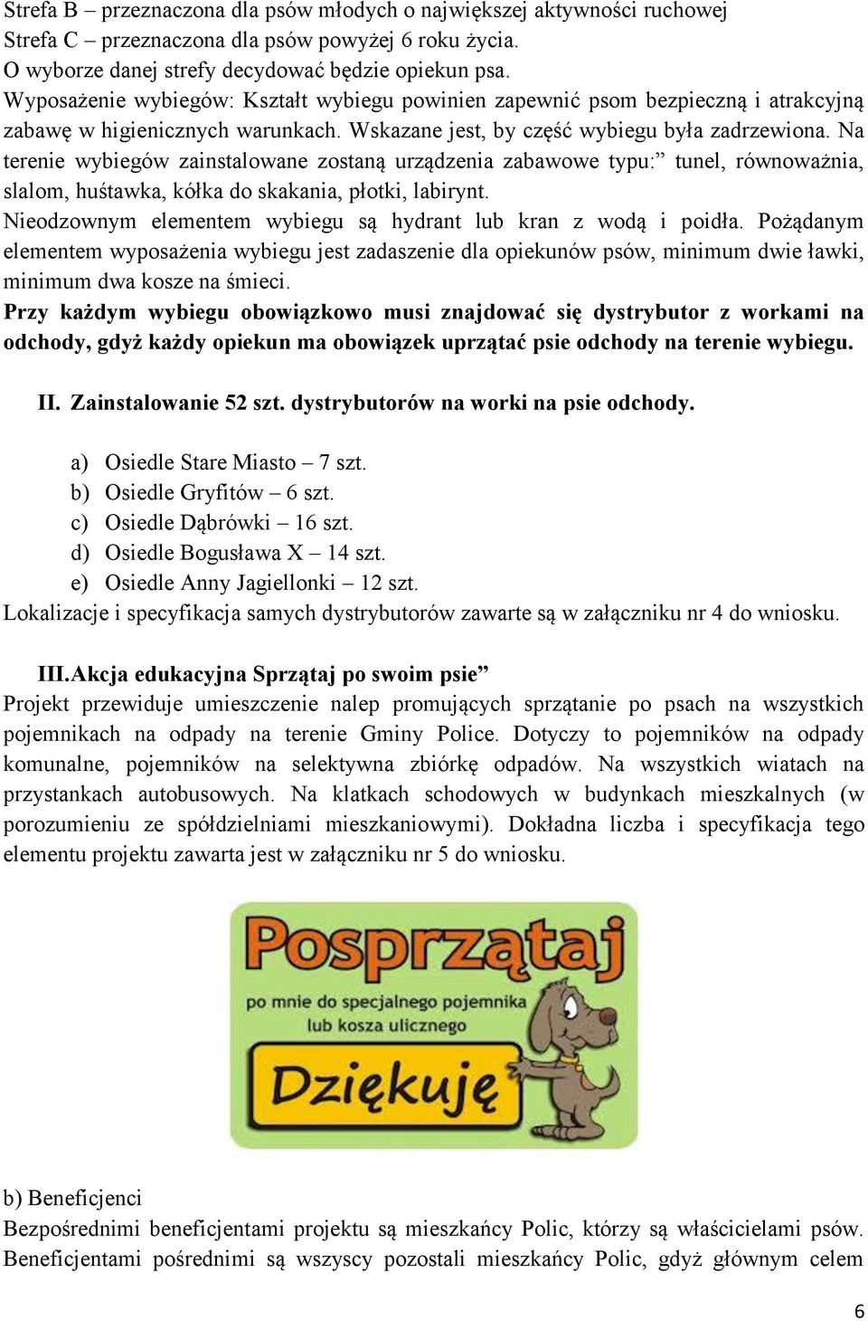 Na terenie wybiegów zainstalowane zostaną urządzenia zabawowe typu: tunel, równoważnia, slalom, huśtawka, kółka do skakania, płotki, labirynt.