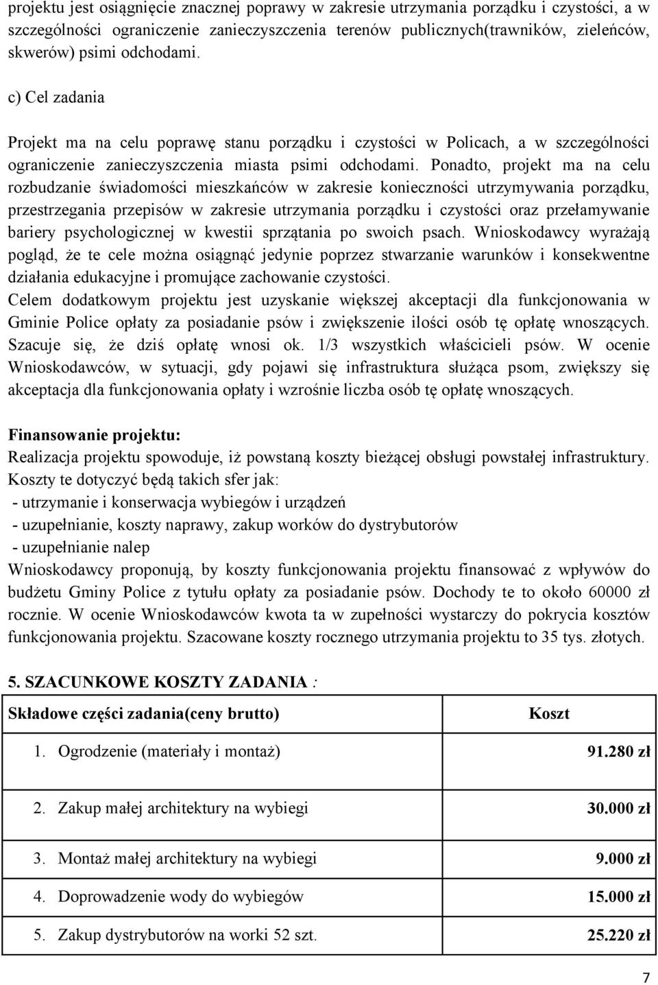 Ponadto, projekt ma na celu rozbudzanie świadomości mieszkańców w zakresie konieczności utrzymywania porządku, przestrzegania przepisów w zakresie utrzymania porządku i czystości oraz przełamywanie