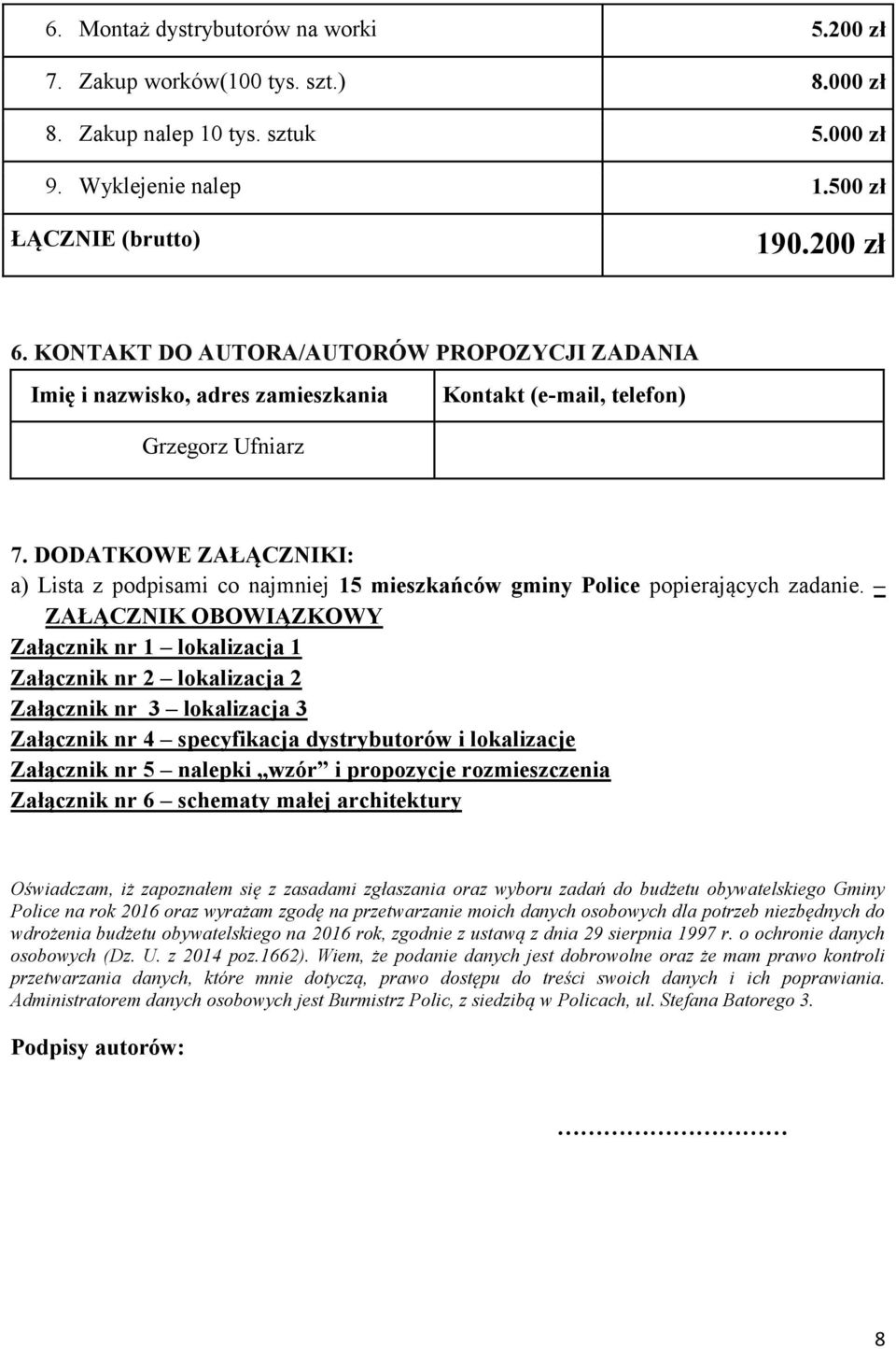 DODATKOWE ZAŁĄCZNIKI: a) Lista z podpisami co najmniej 15 mieszkańców gminy Police popierających zadanie.