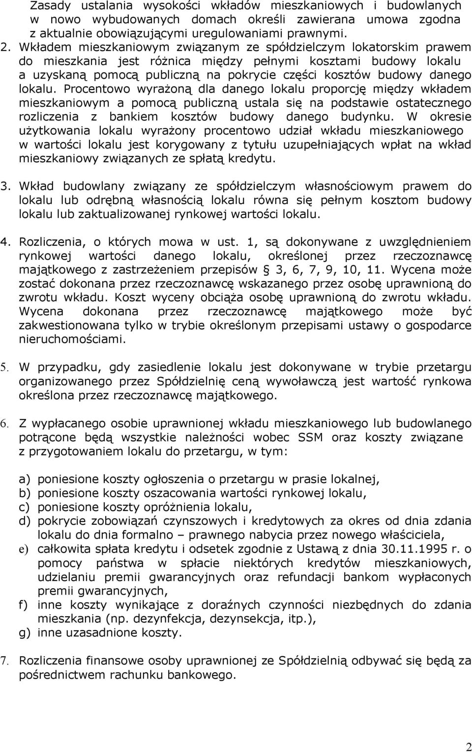 danego lokalu. Procentowo wyrażoną dla danego lokalu proporcję między wkładem mieszkaniowym a pomocą publiczną ustala się na podstawie ostatecznego rozliczenia z bankiem kosztów budowy danego budynku.